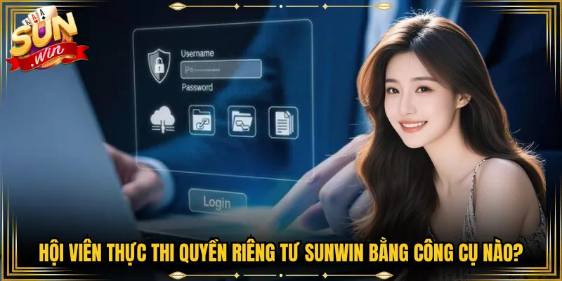 Hội Viên thực thi quyền riêng tư Sunwin bằng công cụ nào?
