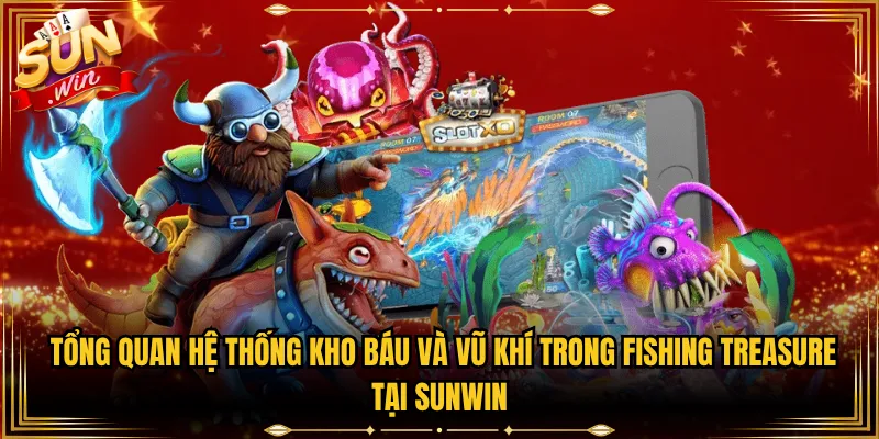 Tổng Quan Hệ Thống Kho Báu Và Vũ Khí Trong Fishing Treasure Tại Sunwin