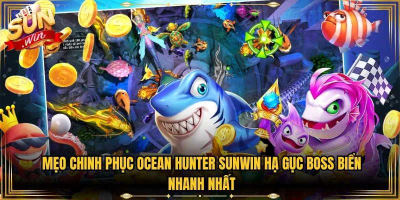 Mẹo Chinh Phục Ocean Hunter Sunwin Hạ Gục Boss Biển Nhanh Nhất