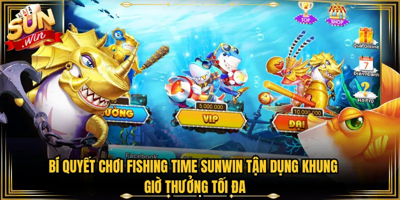 Bí Quyết Chơi Fishing Time Sunwin Tận Dụng Khung Giờ Thưởng Tối Đa
