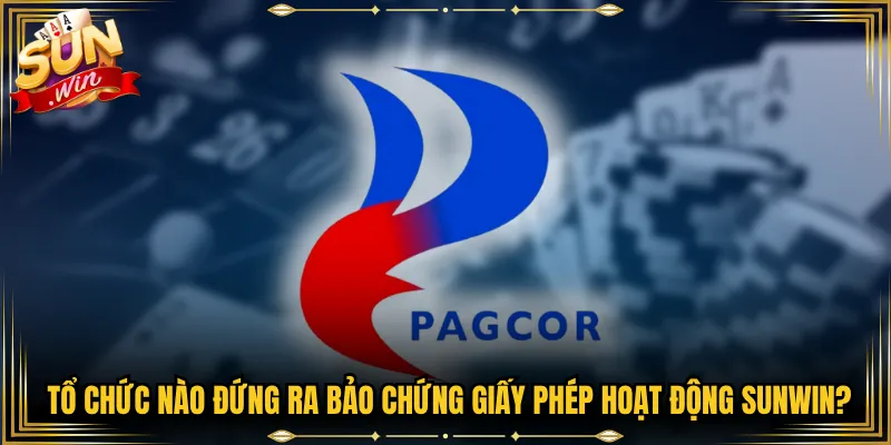 Tổ chức nào đứng ra bảo chứng giấy phép hoạt động Sunwin?