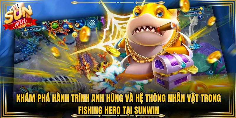 Khám Phá Hành Trình Anh Hùng Và Hệ Thống Nhân Vật Trong Fishing Hero Tại Sunwin