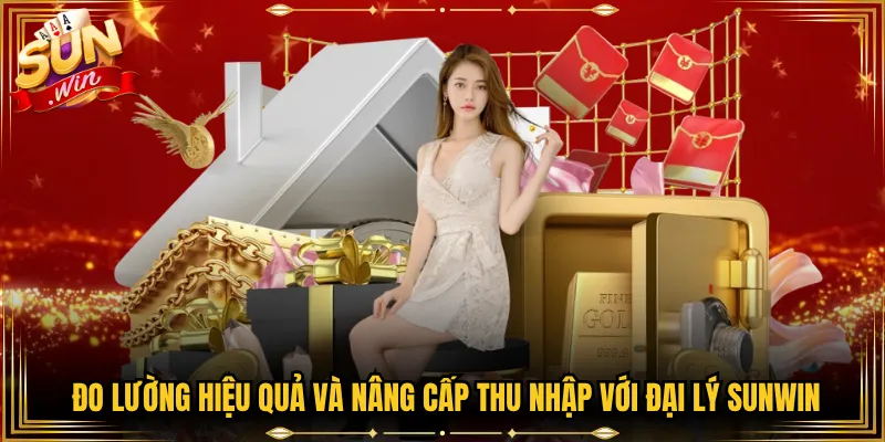 Đo lường hiệu quả và nâng cấp thu nhập với đại lý Sunwin