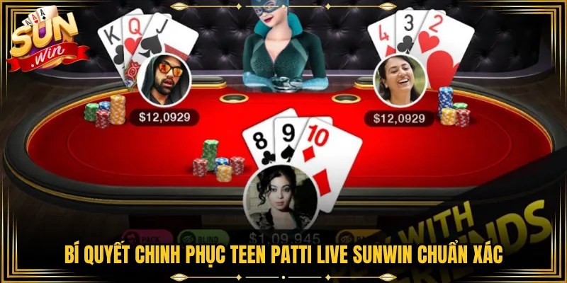 Bí Quyết Chinh Phục Teen Patti Live Sunwin Chuẩn Xác